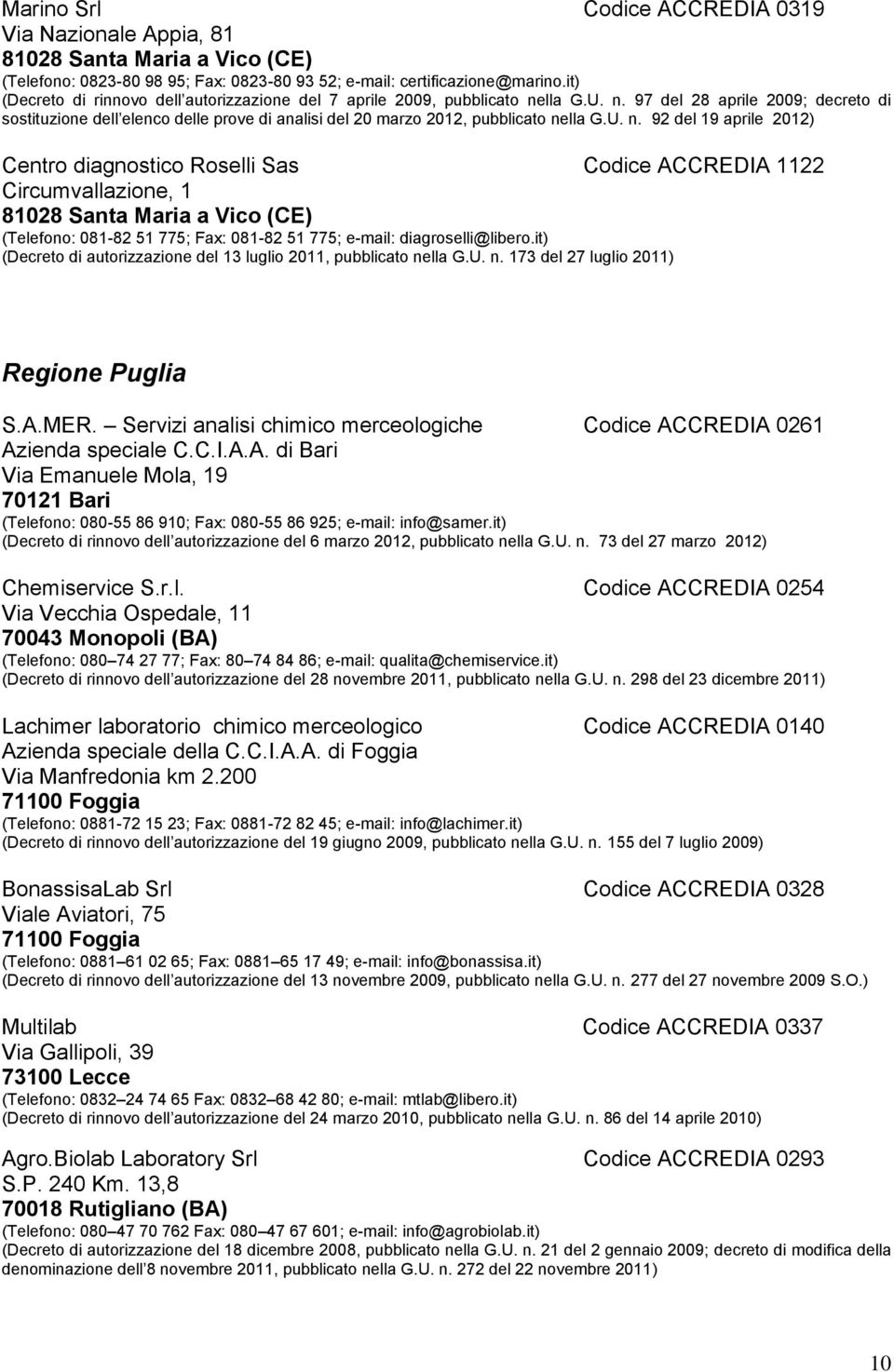 U. n. 92 del 19 aprile 2012) Centro diagnostico Roselli Sas Codice ACCREDIA 1122 Circumvallazione, 1 81028 Santa Maria a Vico (CE) (Telefono: 081-82 51 775; Fax: 081-82 51 775; e-mail: