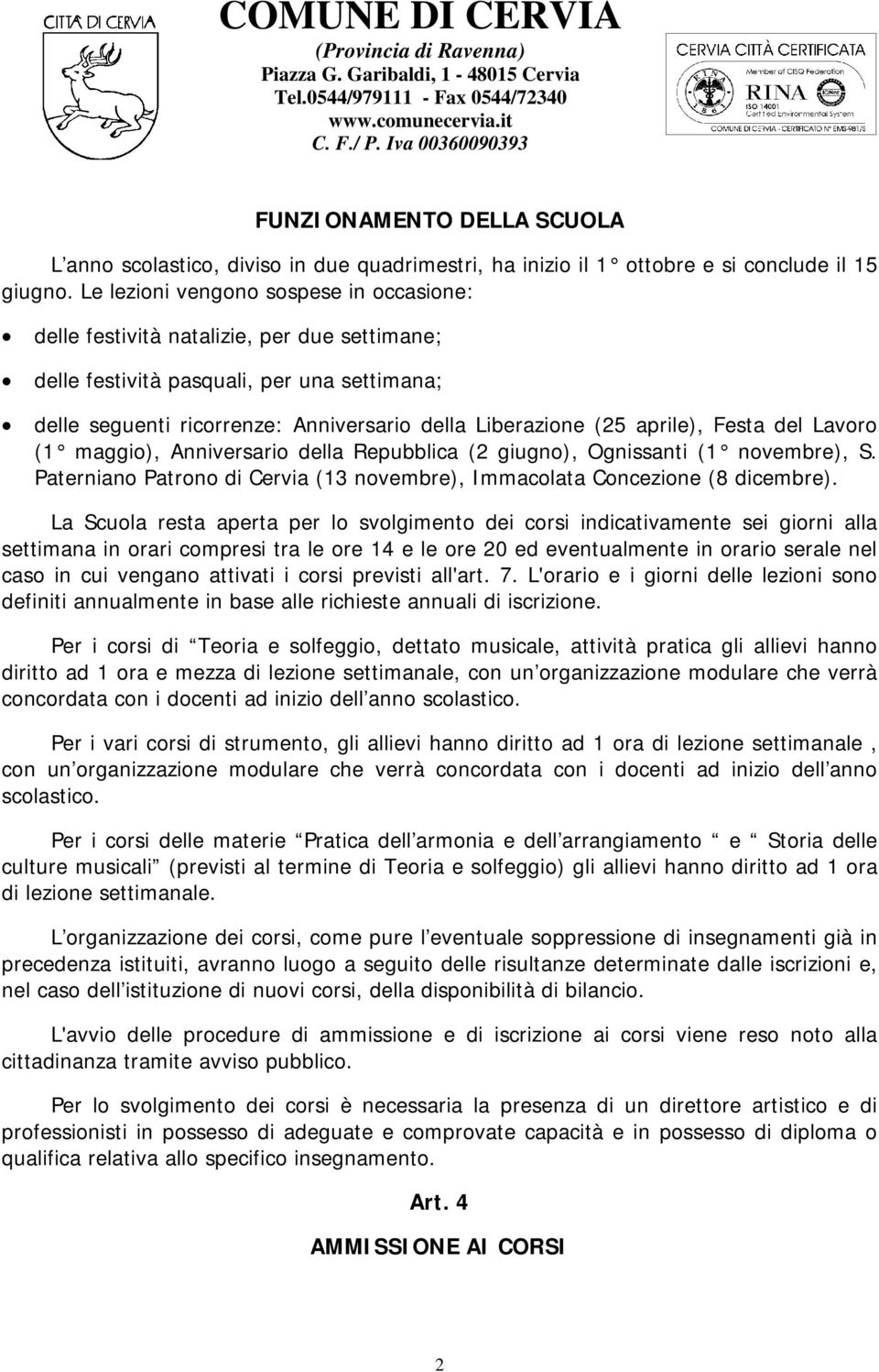 aprile), Festa del Lavoro (1 maggio), Anniversario della Repubblica (2 giugno), Ognissanti (1 novembre), S. Paterniano Patrono di Cervia (13 novembre), Immacolata Concezione (8 dicembre).