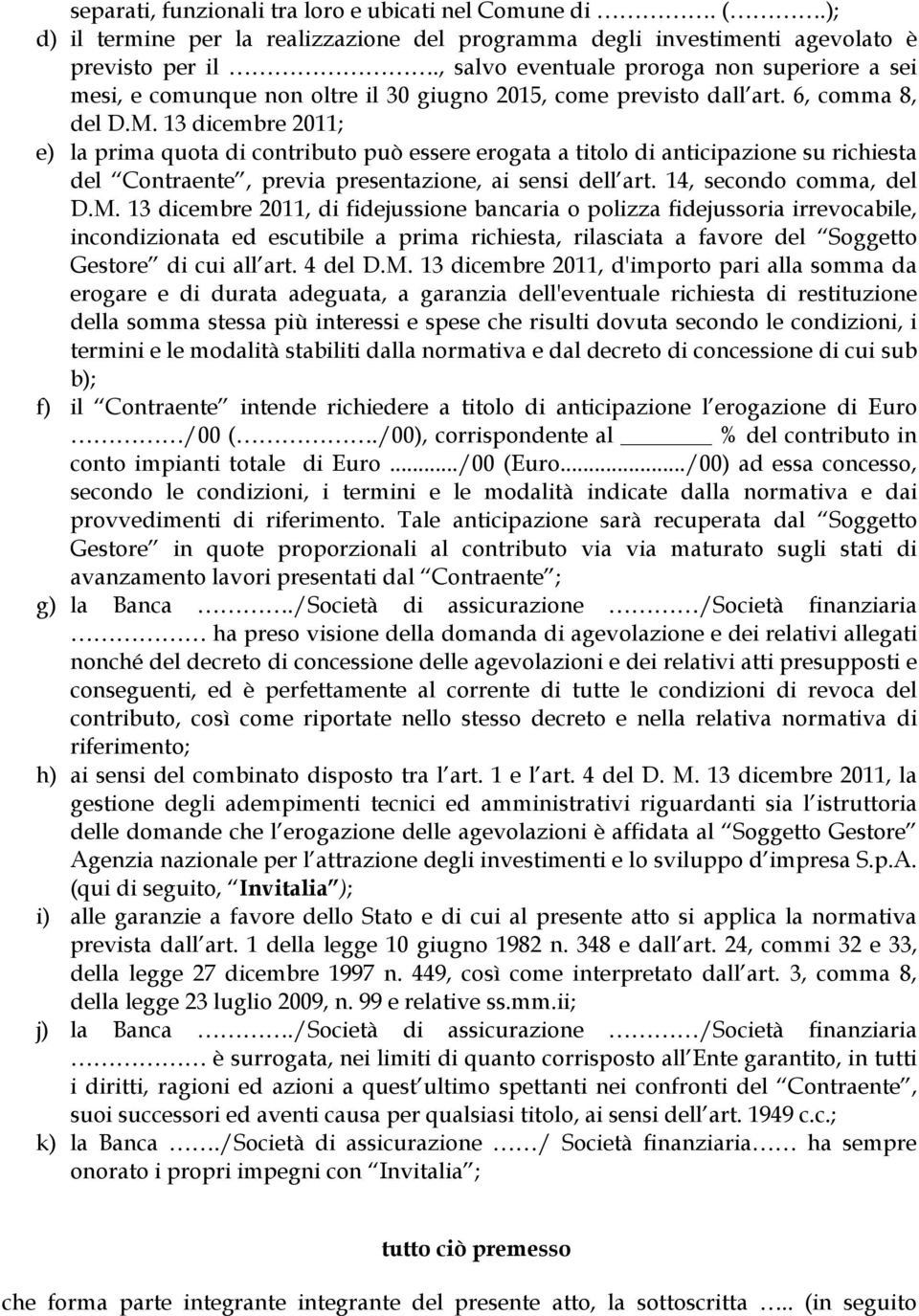 13 dicembre 2011; e) la prima quota di contributo può essere erogata a titolo di anticipazione su richiesta del Contraente, previa presentazione, ai sensi dell art. 14, secondo comma, del D.M.