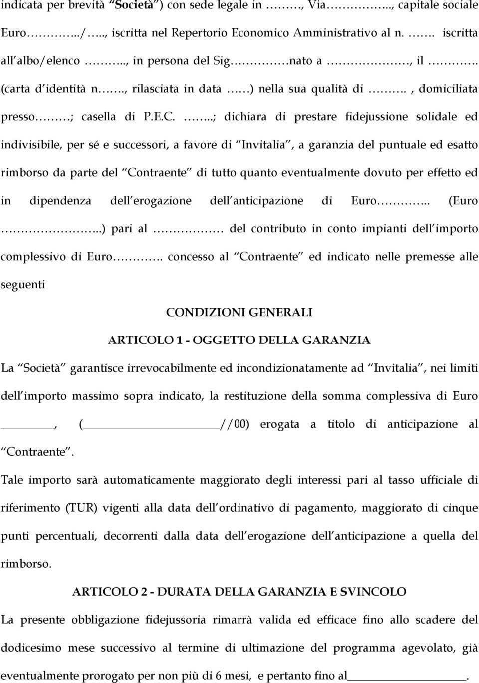 ..; dichiara di prestare fidejussione solidale ed indivisibile, per sé e successori, a favore di Invitalia, a garanzia del puntuale ed esatto rimborso da parte del Contraente di tutto quanto