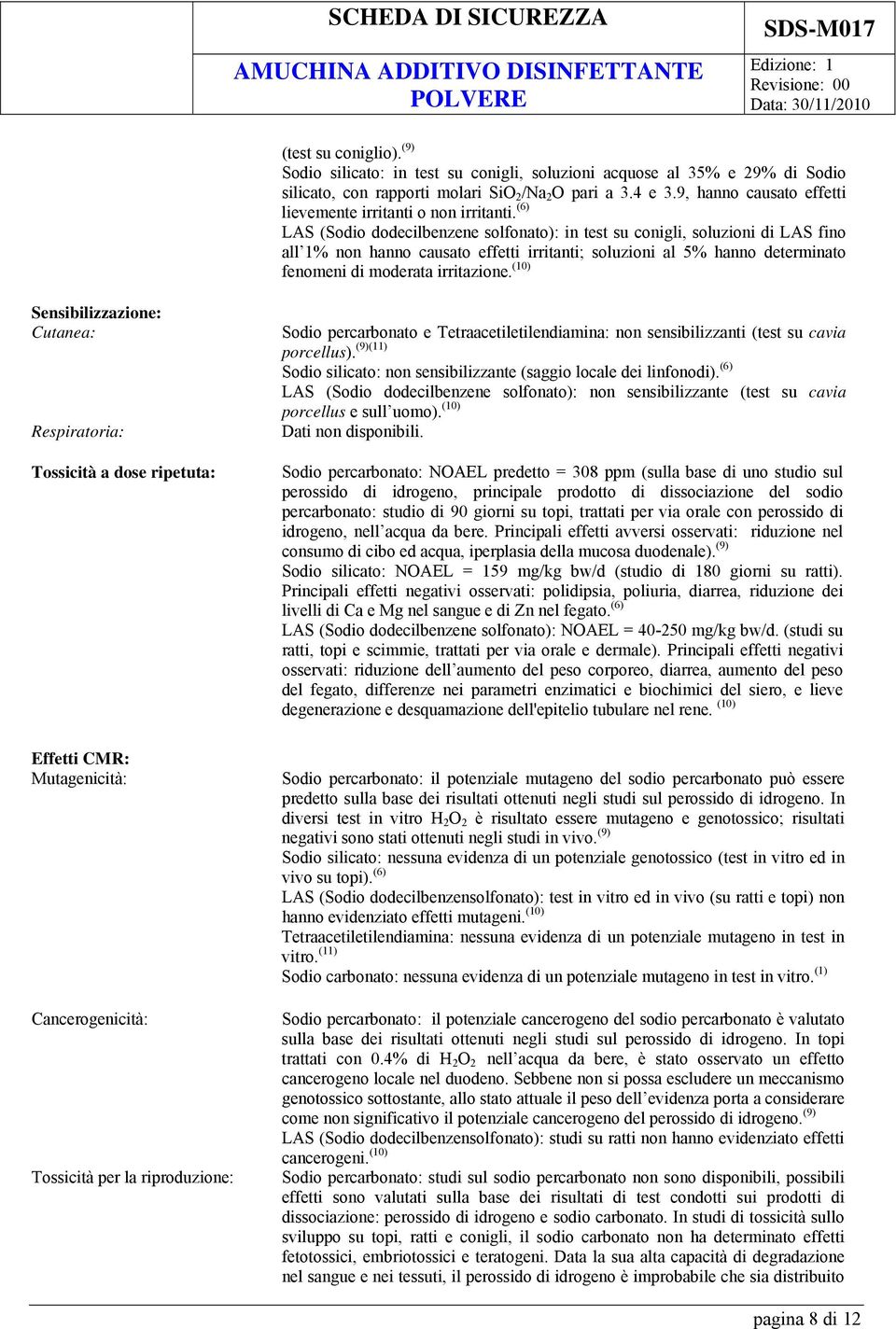 (6) LAS (Sodio dodecilbenzene solfonato): in test su conigli, soluzioni di LAS fino all 1% non hanno causato effetti irritanti; soluzioni al 5% hanno determinato fenomeni di moderata irritazione.