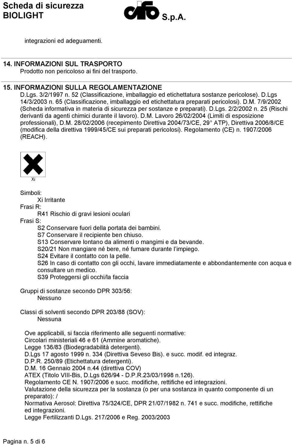 7/9/2002 (Scheda informativa in materia di sicurezza per sostanze e preparati). D.Lgs. 2/2/2002 n. 25 (Rischi derivanti da agenti chimici durante il lavoro). D.M.