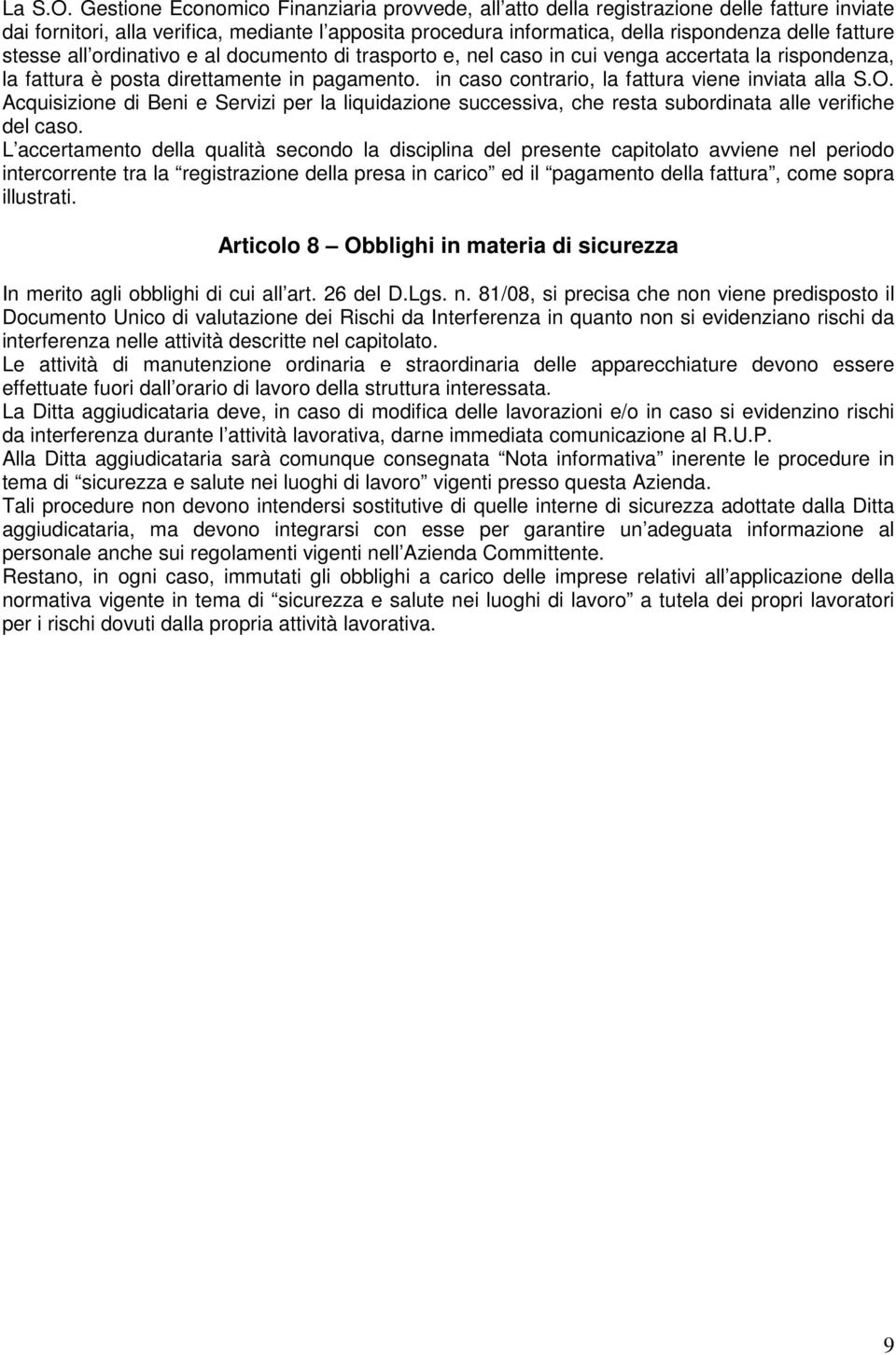 stesse all ordinativo e al documento di trasporto e, nel caso in cui venga accertata la rispondenza, la fattura è posta direttamente in pagamento. in caso contrario, la fattura viene inviata alla S.O.