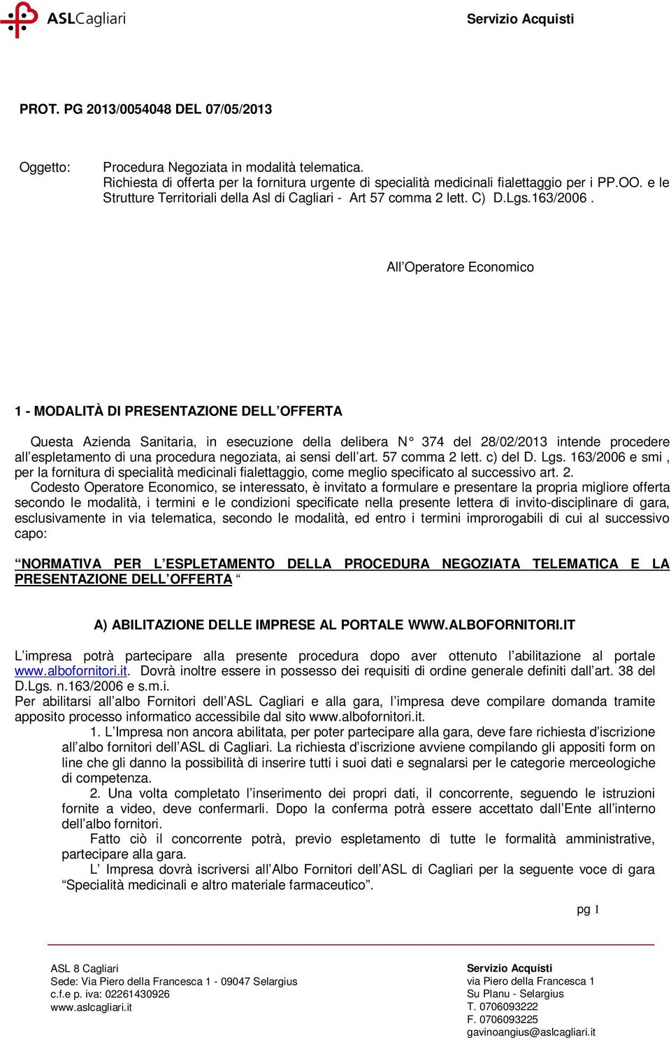 All Operatore Economico 1 - MODALITÀ DI PRESENTAZIONE DELL OFFERTA Questa Azienda Sanitaria, in esecuzione della delibera N 374 del 28/02/2013 intende procedere all espletamento di una procedura