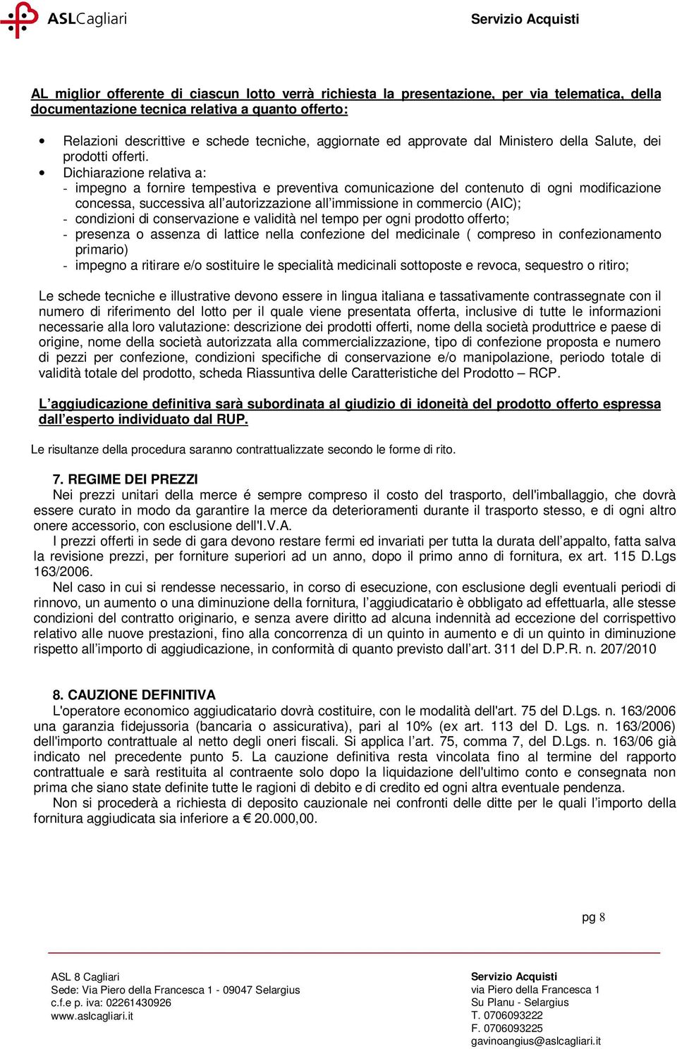 Dichiarazione relativa a: - impegno a fornire tempestiva e preventiva comunicazione del contenuto di ogni modificazione concessa, successiva all autorizzazione all immissione in commercio (AIC); -