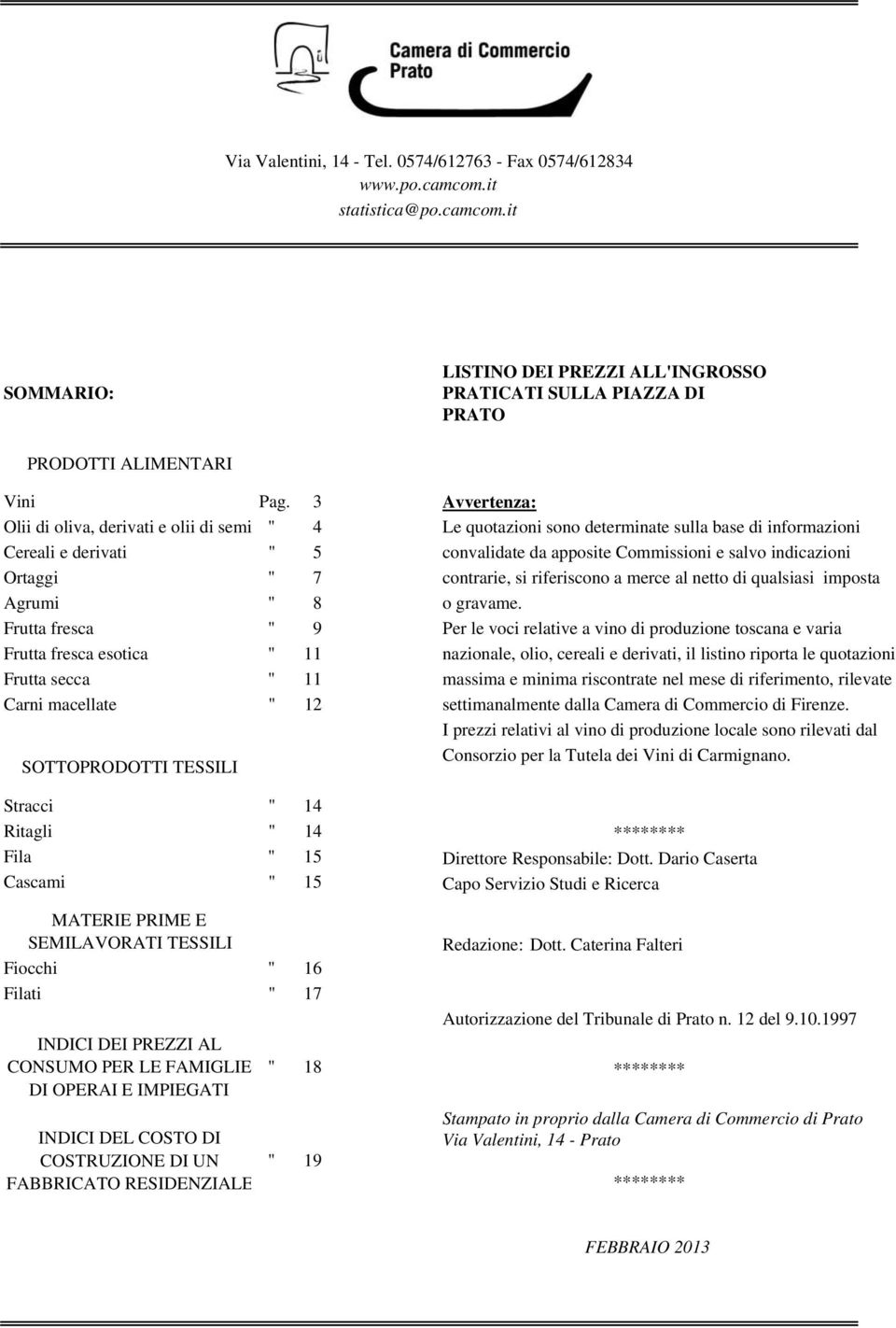 Ortaggi " 7 contrarie, si riferiscono a merce al netto di qualsiasi imposta Agrumi " 8 o gravame.