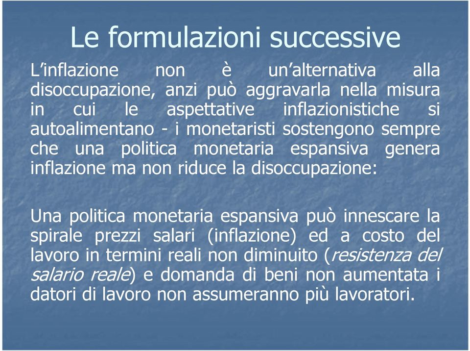 riduce la disoccupazione: Una politica monetaria espansiva può innescare la spirale prezzi salari (inflazione) ed a costo del lavoro in