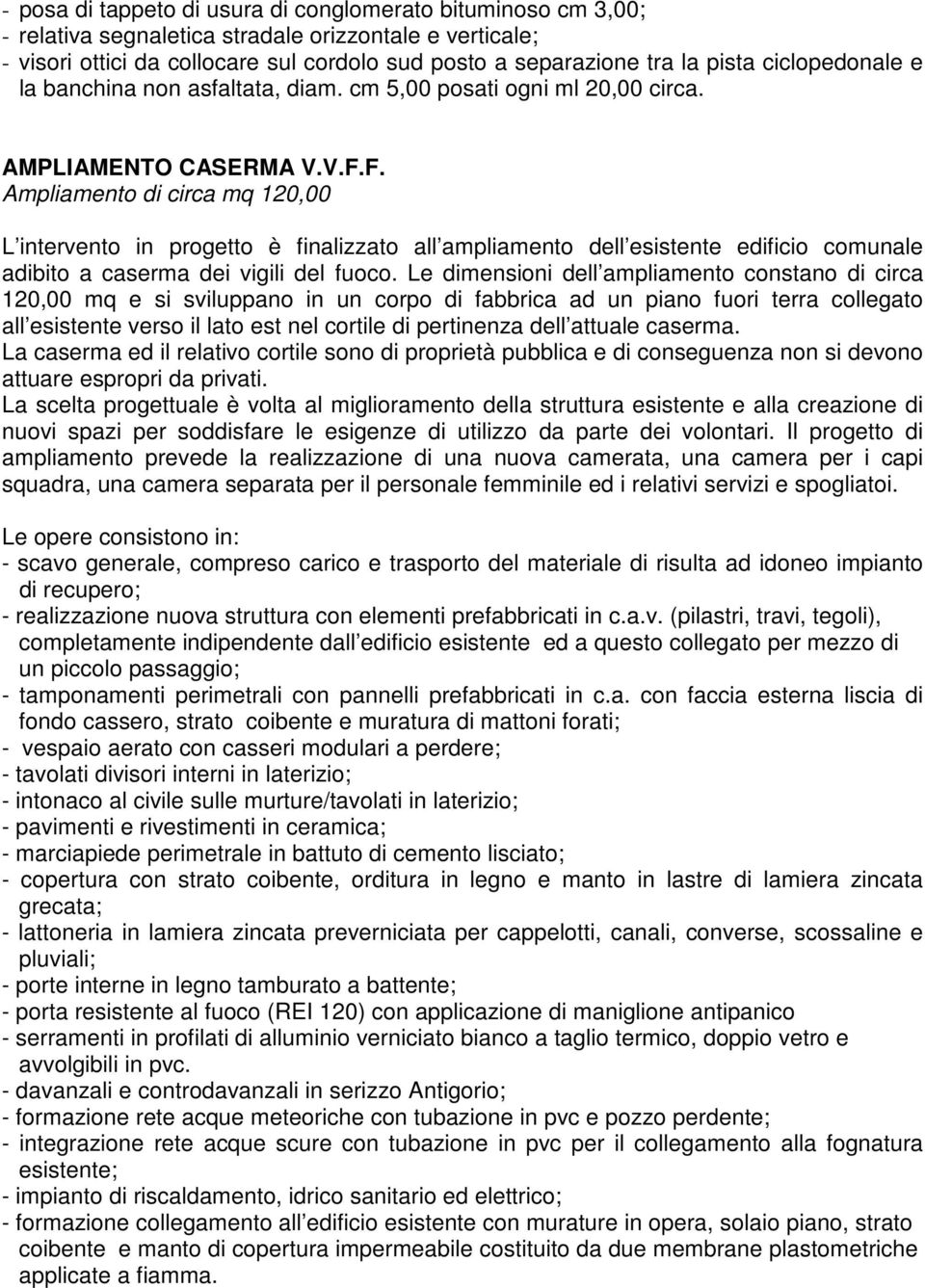 F. Ampliamento di circa mq 120,00 L intervento in progetto è finalizzato all ampliamento dell esistente edificio comunale adibito a caserma dei vigili del fuoco.