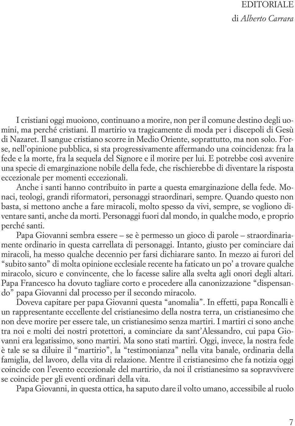 Forse, nell opinione pubblica, si sta progressivamente affermando una coincidenza: fra la fede e la morte, fra la sequela del Signore e il morire per lui.