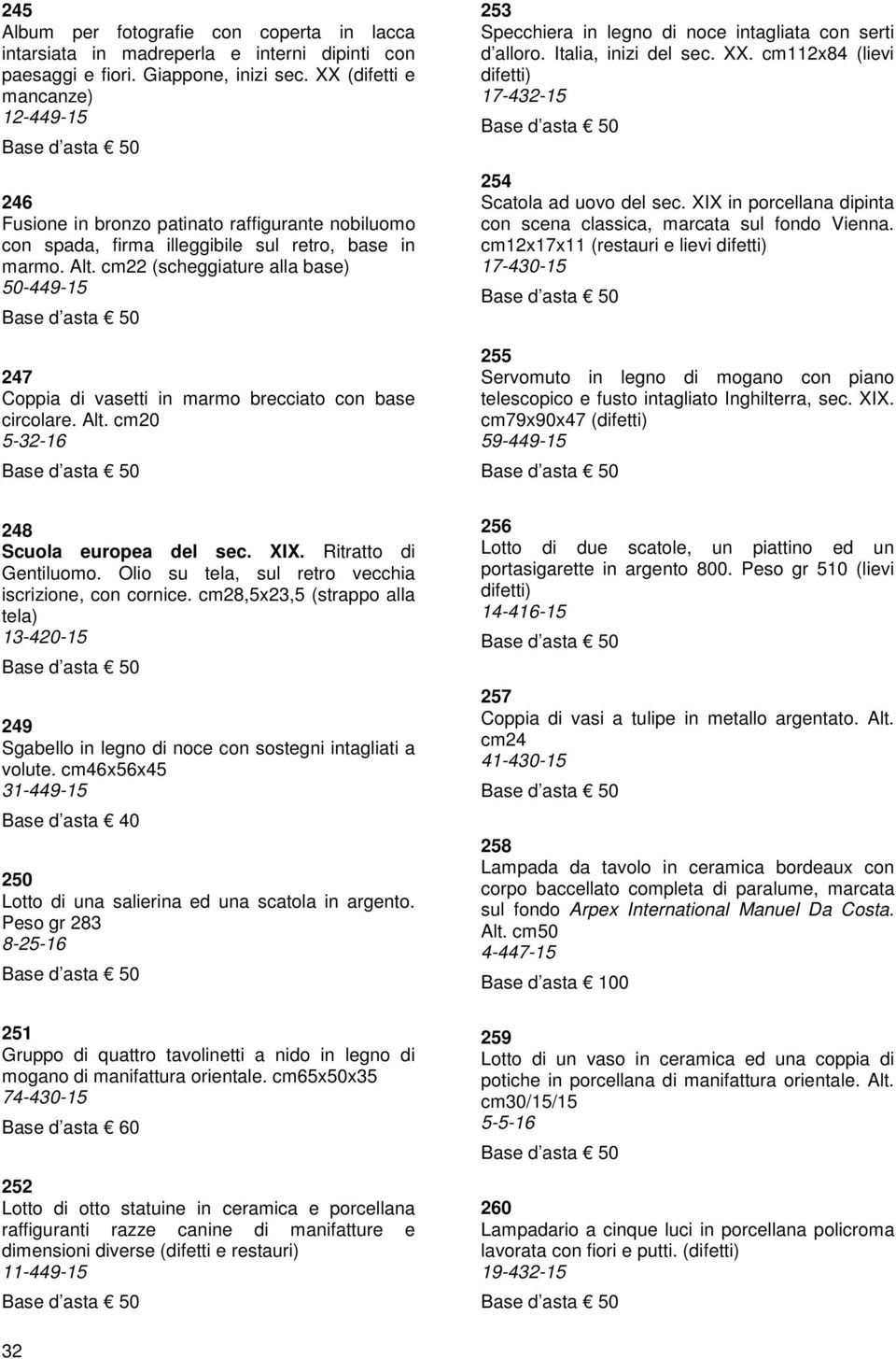 cm22 (scheggiature alla base) 50-449-15 247 Coppia di vasetti in marmo brecciato con base circolare. Alt. cm20 5-32-16 253 Specchiera in legno di noce intagliata con serti d alloro.