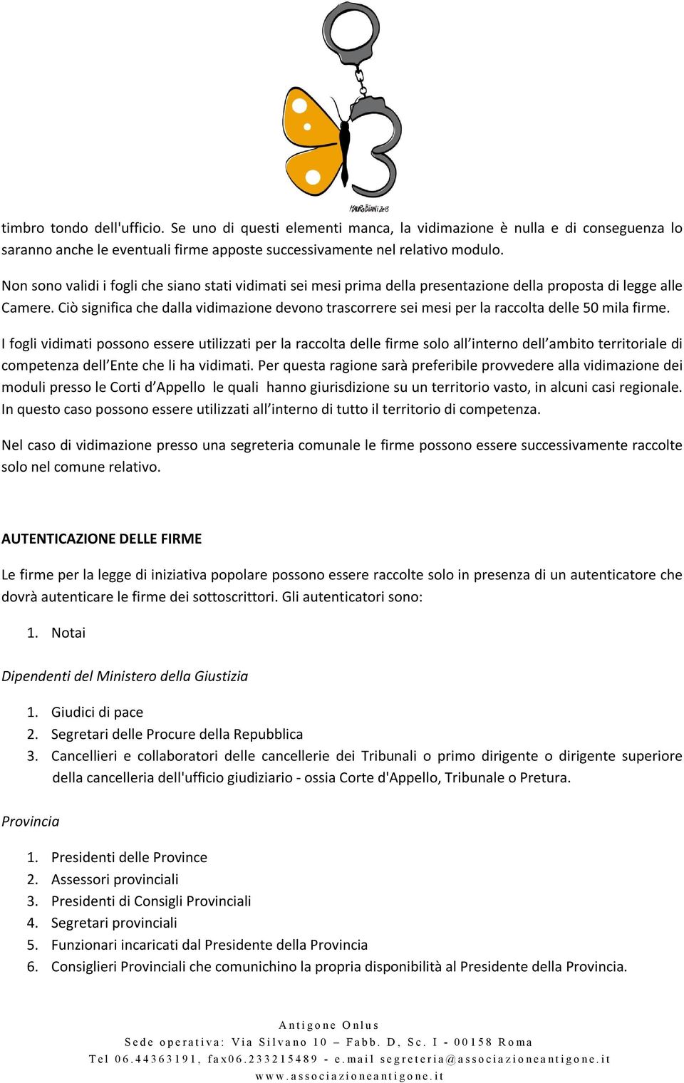 Ciò significa che dalla vidimazione devono trascorrere sei mesi per la raccolta delle 50 mila firme.