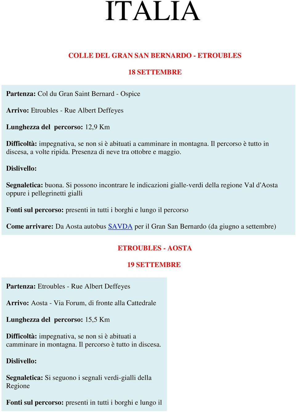 Si possono incontrare le indicazioni gialle-verdi della regione Val d'aosta oppure i pellegrinetti gialli presenti in tutti i borghi e lungo il percorso Come arrivare: Da Aosta autobus SAVDA per il