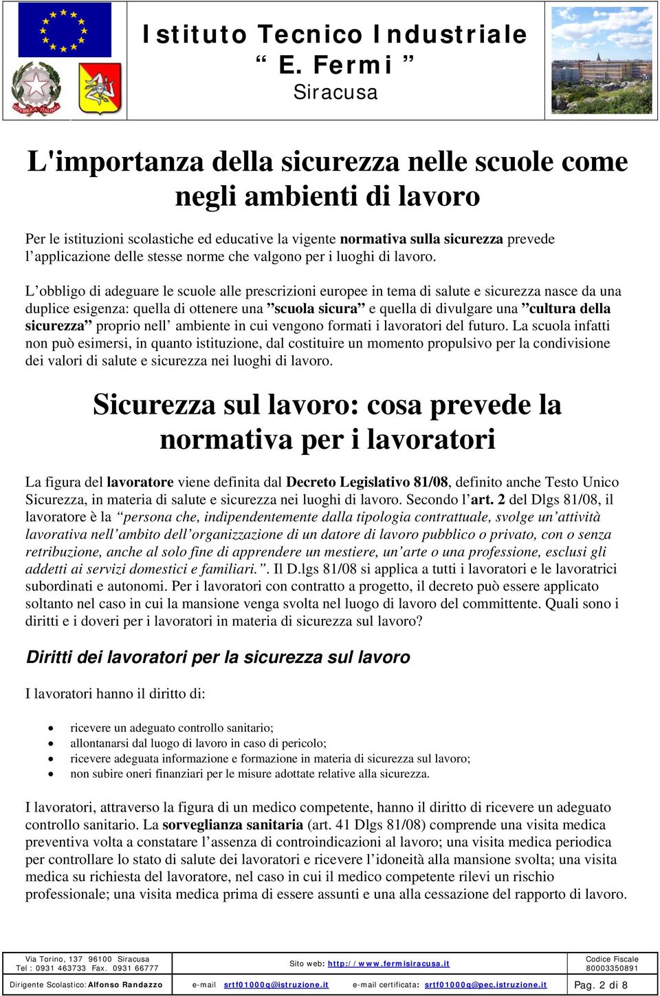 L obbligo di adeguare le scuole alle prescrizioni europee in tema di salute e sicurezza nasce da una duplice esigenza: quella di ottenere una scuola sicura e quella di divulgare una cultura della