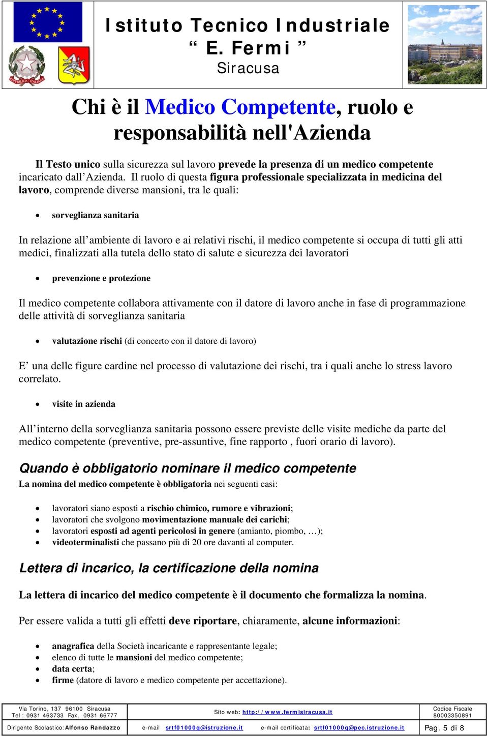 rischi, il medico competente si occupa di tutti gli atti medici, finalizzati alla tutela dello stato di salute e sicurezza dei lavoratori prevenzione e protezione Il medico competente collabora