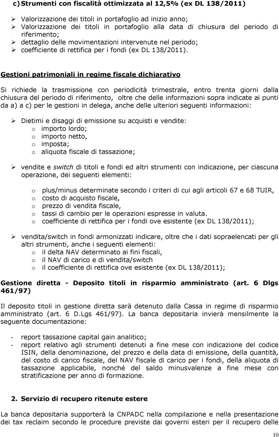 Gestioni patrimoniali in regime fiscale dichiarativo Si richiede la trasmissione con periodicità trimestrale, entro trenta giorni dalla chiusura del periodo di riferimento, oltre che delle