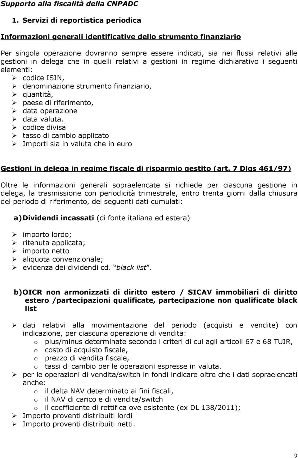 delega che in quelli relativi a gestioni in regime dichiarativo i seguenti elementi: codice ISIN, denominazione strumento finanziario, quantità, paese di riferimento, data operazione data valuta.