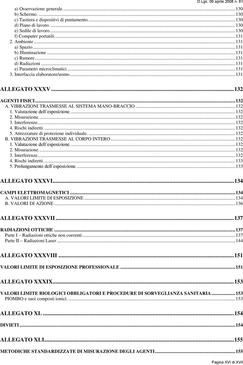 Interfaccia elaboratore/uomo... 131 ALLEGATO XXXV... 132 AGENTI FISICI... 132 A. VIBRAZIONI TRASMESSE AL SISTEMA MANO-BRACCIO... 132 1. Valutazione dell esposizione.... 132 2. Misurazione.... 132 3.