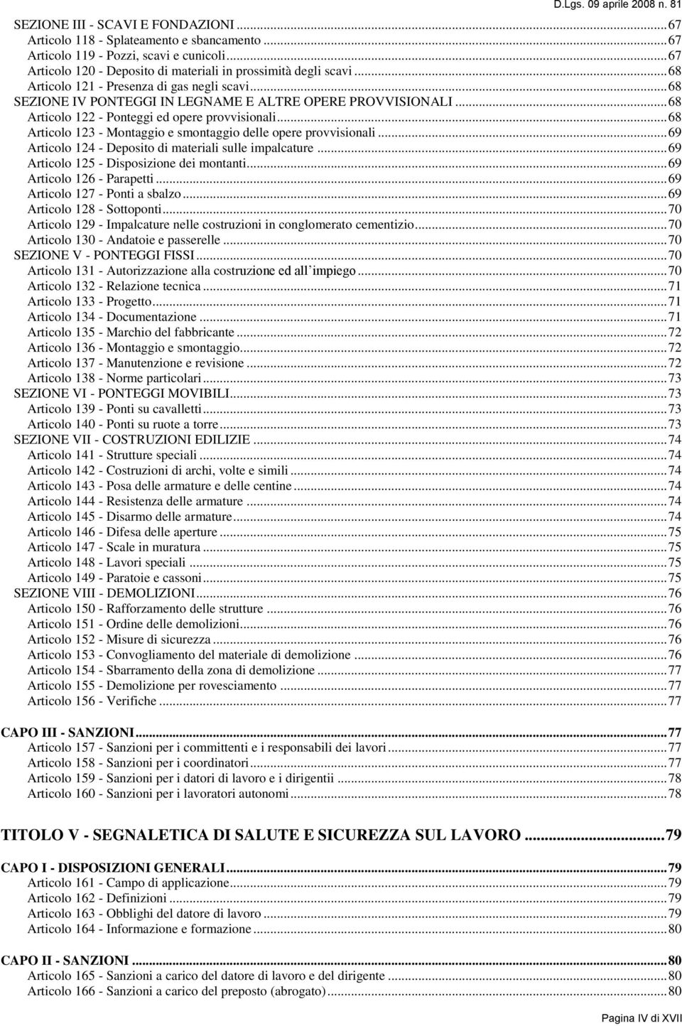 .. 68 Articolo 122 - Ponteggi ed opere provvisionali... 68 Articolo 123 - Montaggio e smontaggio delle opere provvisionali... 69 Articolo 124 - Deposito di materiali sulle impalcature.