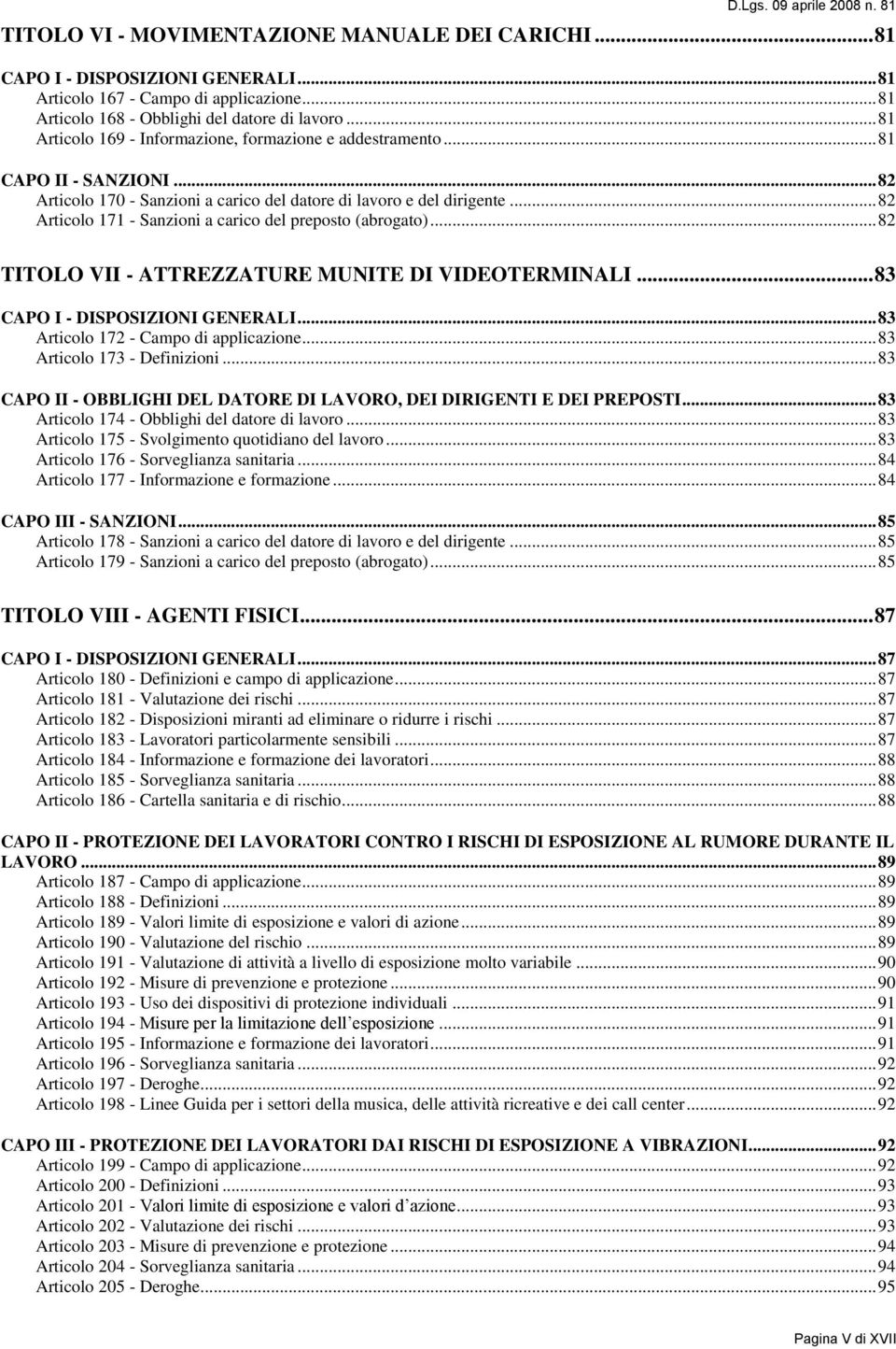 .. 82 Articolo 170 - Sanzioni a carico del datore di lavoro e del dirigente... 82 Articolo 171 - Sanzioni a carico del preposto (abrogato)... 82 TITOLO VII - ATTREZZATURE MUNITE DI VIDEOTERMINALI.