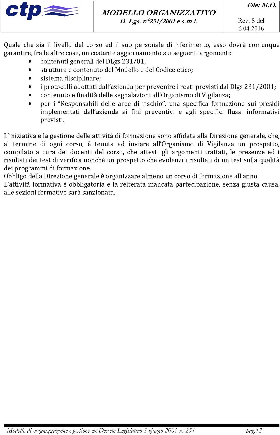 segnalazioni all Organismo di Vigilanza; per i Responsabili delle aree di rischio, una specifica formazione sui presidi implementati dall azienda ai fini preventivi e agli specifici flussi