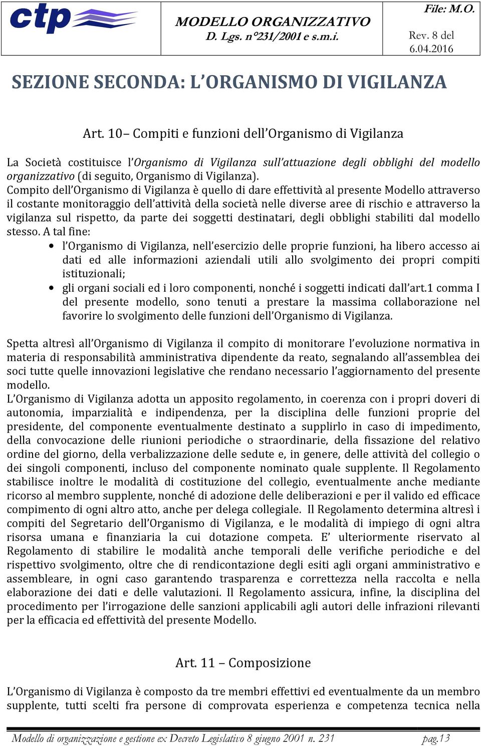 Compito dell Organismo di Vigilanza è quello di dare effettività al presente Modello attraverso il costante monitoraggio dell attività della società nelle diverse aree di rischio e attraverso la