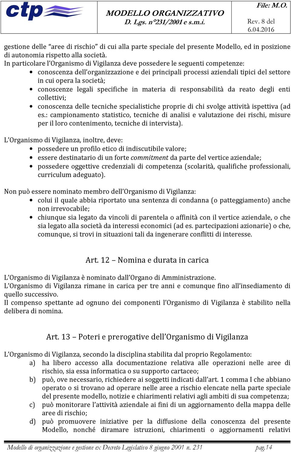 conoscenze legali specifiche in materia di responsabilità da reato degli enti collettivi; conoscenza delle tecniche specialistiche proprie di chi svolge attività ispettiva (ad es.