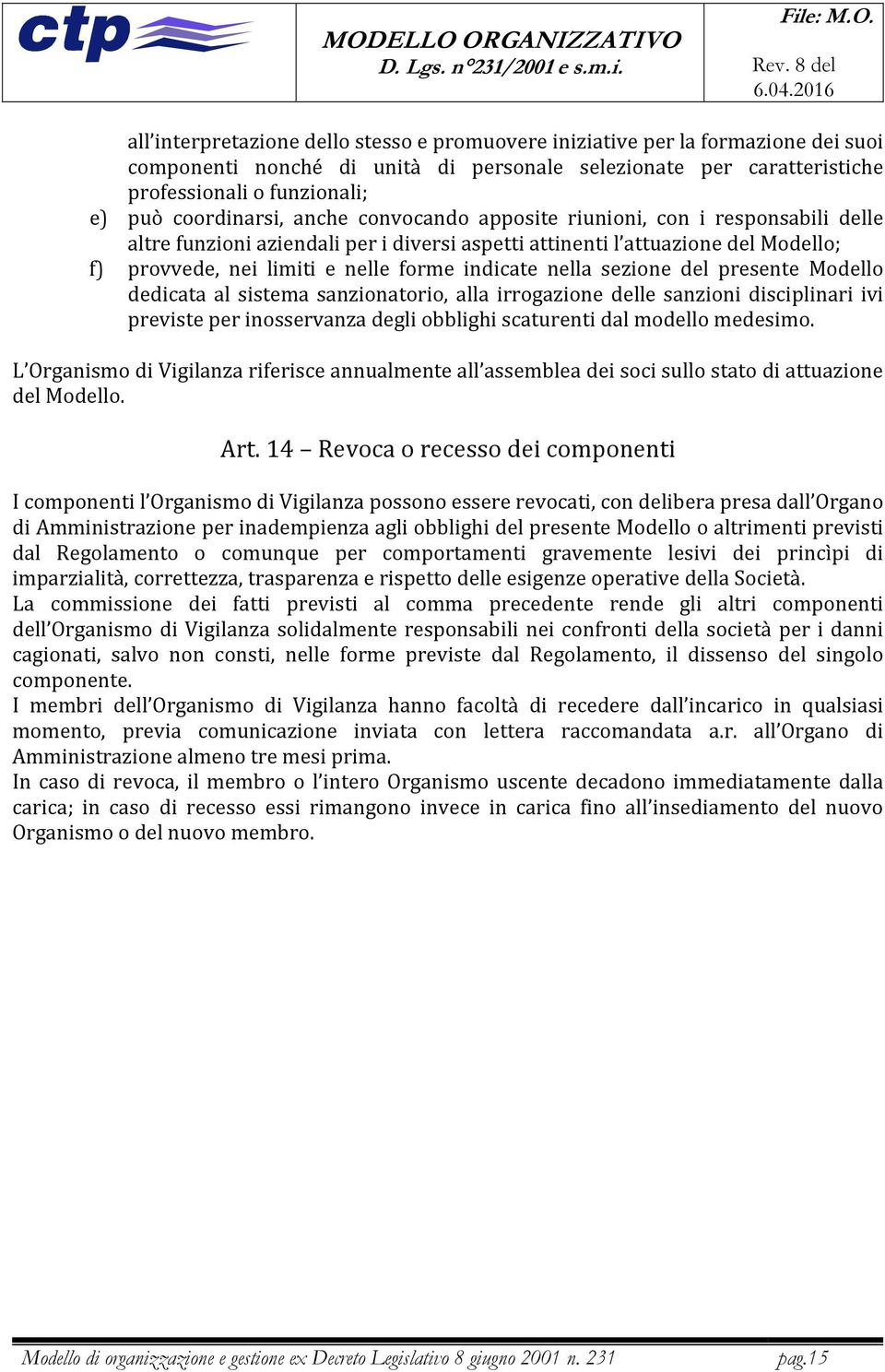 indicate nella sezione del presente Modello dedicata al sistema sanzionatorio, alla irrogazione delle sanzioni disciplinari ivi previste per inosservanza degli obblighi scaturenti dal modello