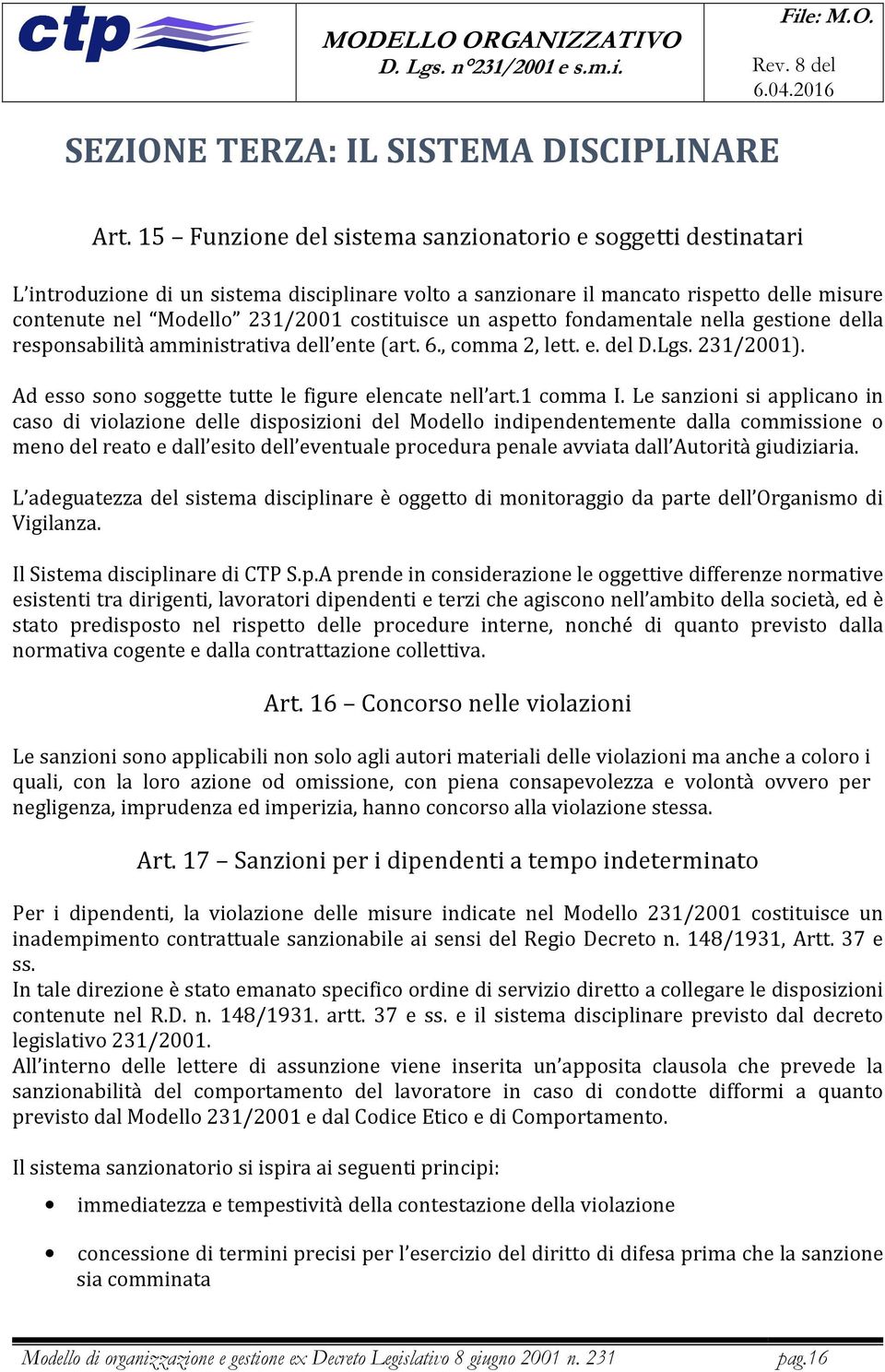 un aspetto fondamentale nella gestione della responsabilità amministrativa dell ente (art. 6., comma 2, lett. e. del D.Lgs. 231/2001). Ad esso sono soggette tutte le figure elencate nell art.