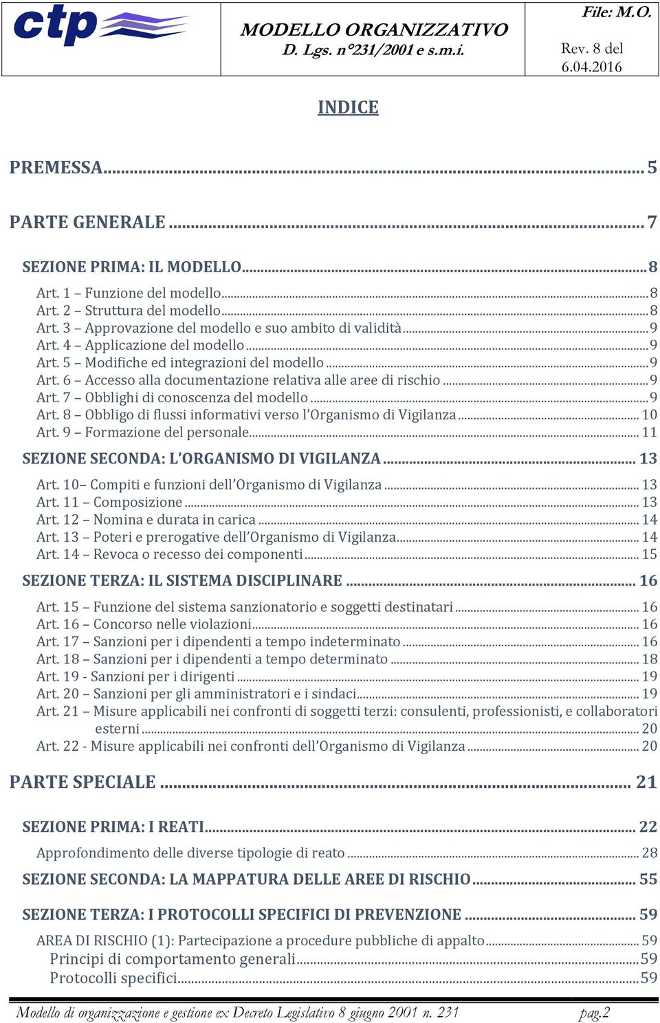 .. 9 Art. 8 Obbligo di flussi informativi verso l Organismo di Vigilanza... 10 Art. 9 Formazione del personale... 11 SEZIONE SECONDA: L ORGANISMO DI VIGILANZA... 13 Art.