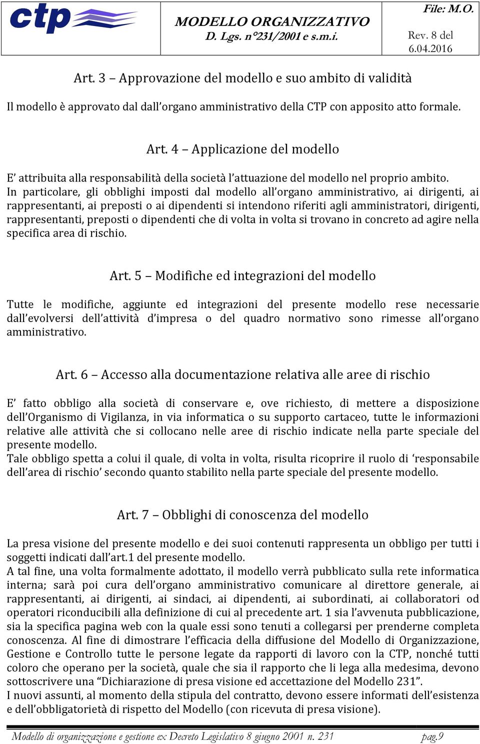 In particolare, gli obblighi imposti dal modello all organo amministrativo, ai dirigenti, ai rappresentanti, ai preposti o ai dipendenti si intendono riferiti agli amministratori, dirigenti,