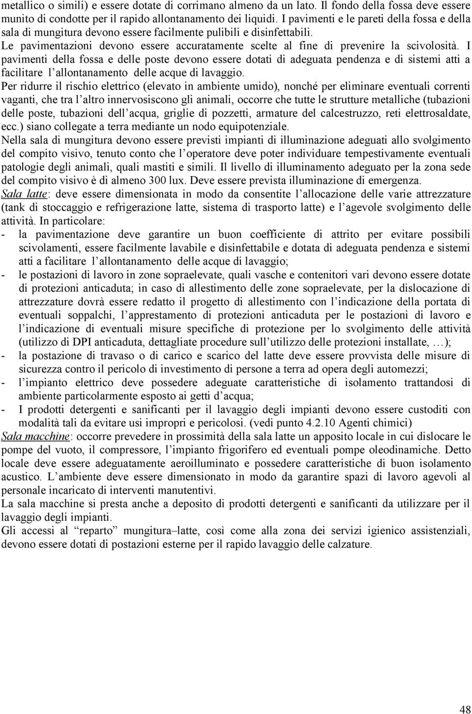 Le pavimentazioni devono essere accuratamente scelte al fine di prevenire la scivolosità.