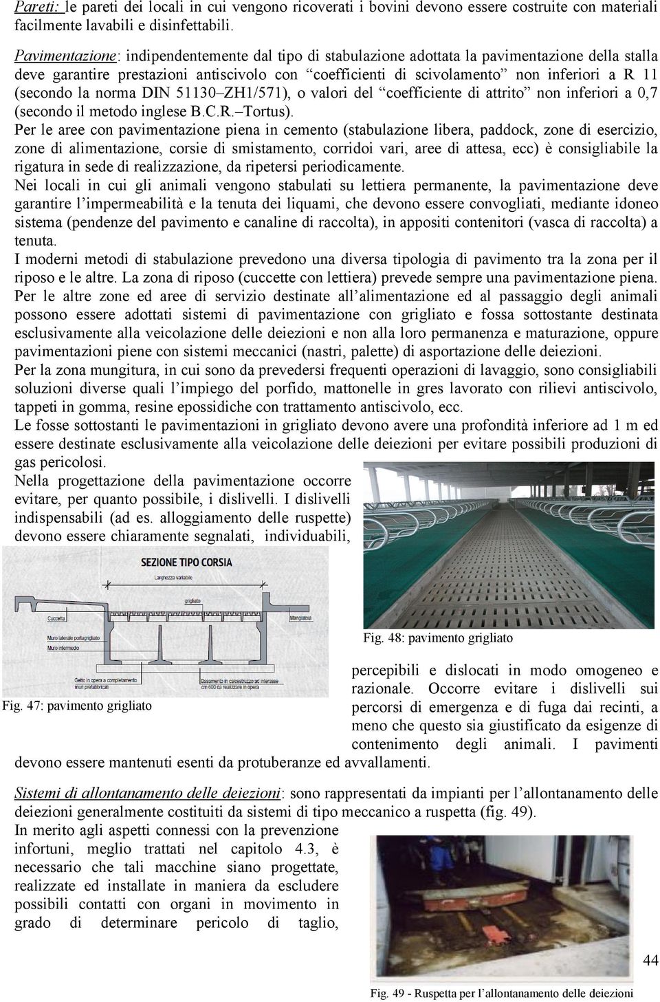 (secondo la norma DIN 51130 ZH1/571), o valori del coefficiente di attrito non inferiori a 0,7 (secondo il metodo inglese B.C.R. Tortus).