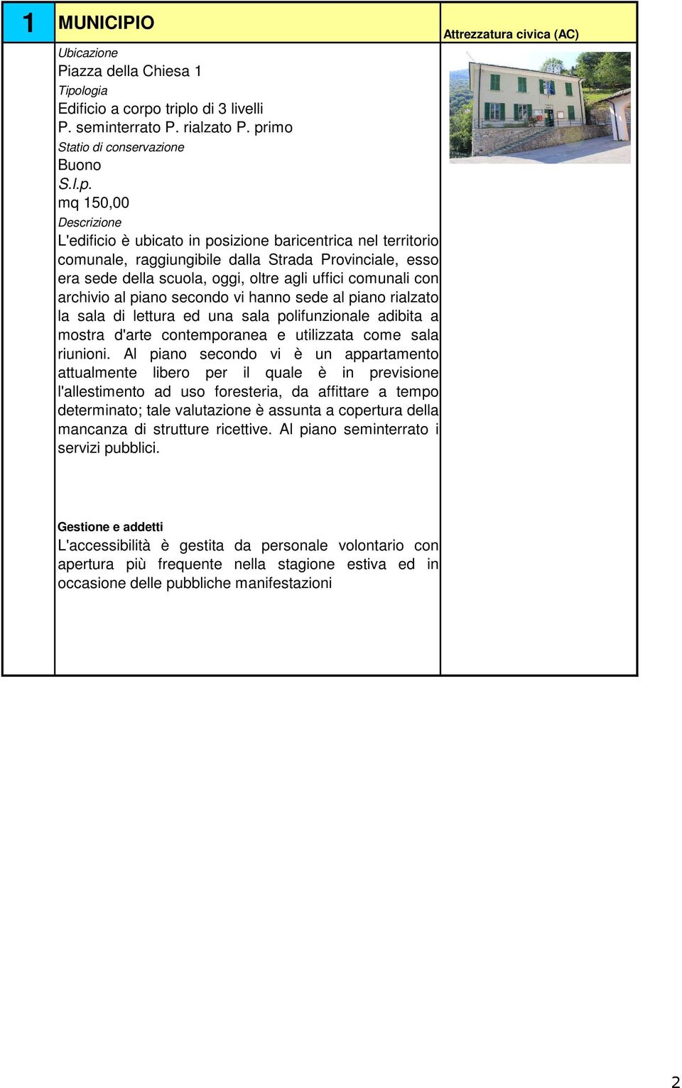 archivio al piano secondo vi hanno sede al piano rialzato la sala di lettura ed una sala polifunzionale adibita a mostra d'arte contemporanea e utilizzata come sala riunioni.