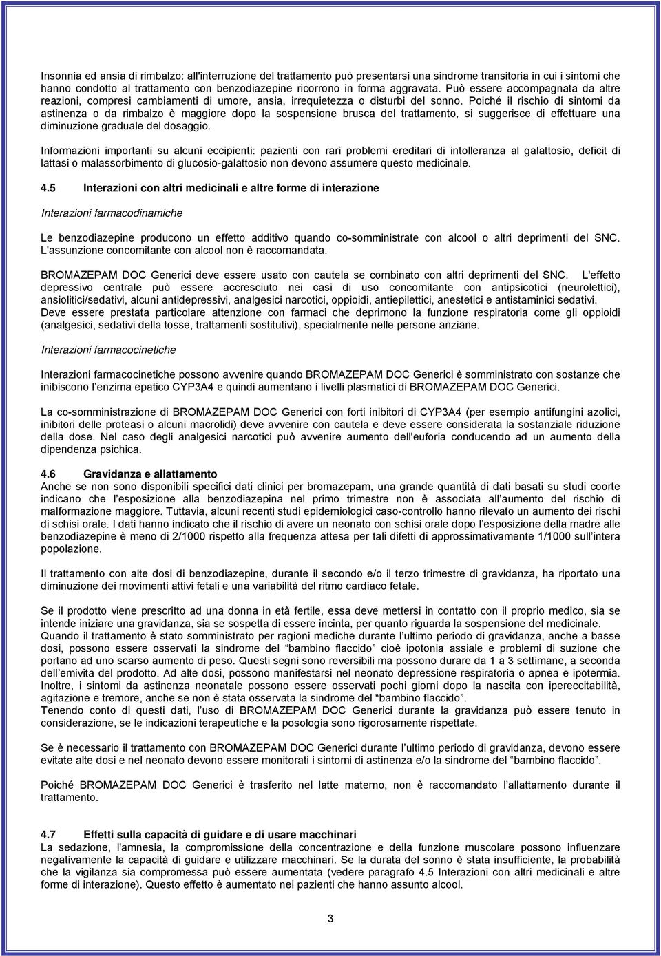 Poiché il rischio di sintomi da astinenza o da rimbalzo è maggiore dopo la sospensione brusca del trattamento, si suggerisce di effettuare una diminuzione graduale del dosaggio.