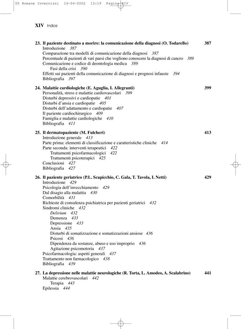 codice di deontologia medica 389 Fasi della crisi 390 Effetti sui pazienti della comunicazione di diagnosi e prognosi infauste 394 Bibliografia 397 24. Malattie cardiologiche (E. Aguglia, I.