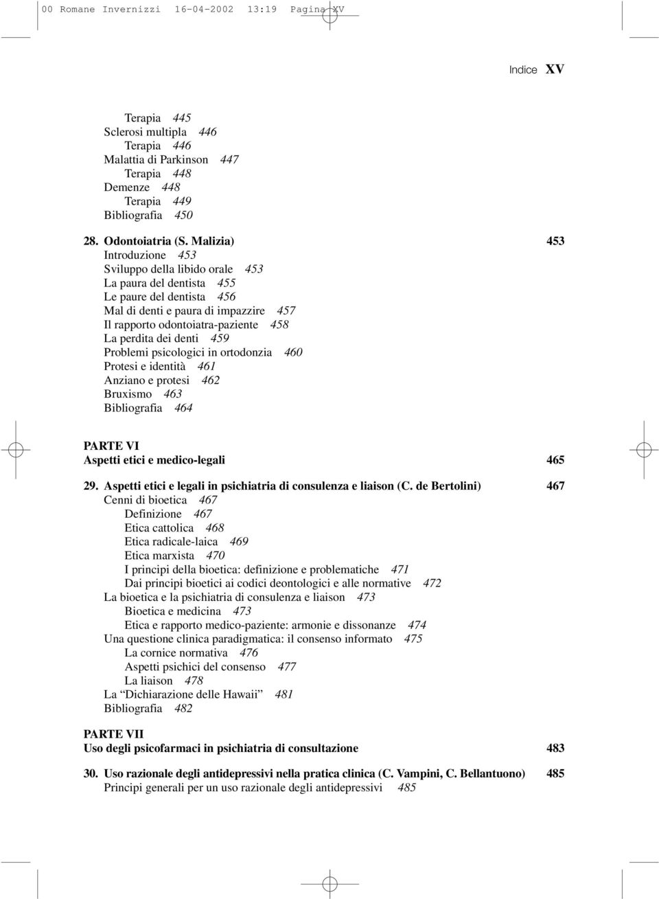 Malizia) 453 Introduzione 453 Sviluppo della libido orale 453 La paura del dentista 455 Le paure del dentista 456 Mal di denti e paura di impazzire 457 Il rapporto odontoiatra-paziente 458 La perdita