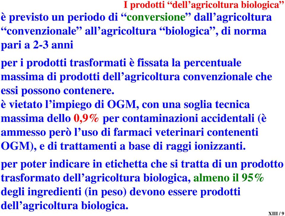 è vietato l impiego di OGM, con una soglia tecnica massima dello 0,9% per contaminazioni accidentali (è ammesso però l uso di farmaci veterinari contenenti OGM), e di