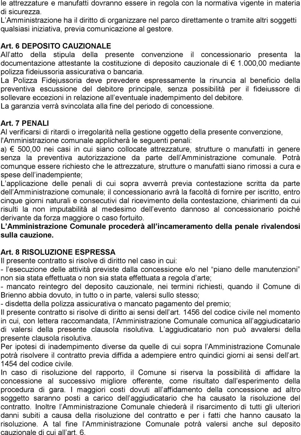 6 DEPOSITO CAUZIONALE All atto della stipula della presente convenzione il concessionario presenta la documentazione attestante la costituzione di deposito cauzionale di 1.