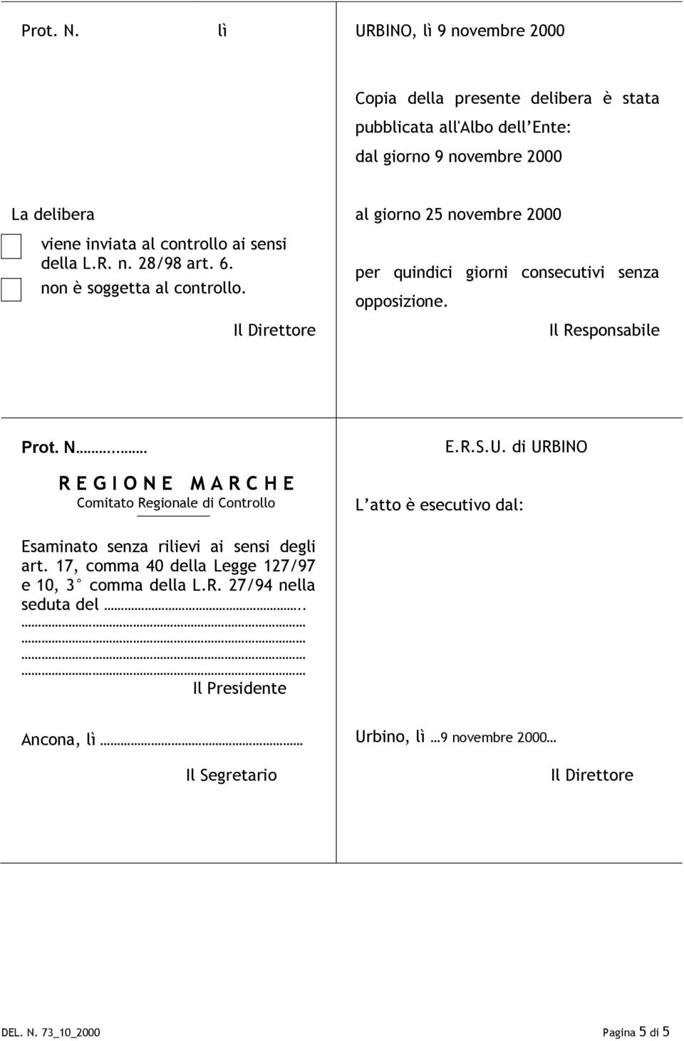 della L.R. n. 28/98 art. 6. x non è soggetta al controllo. Il Direttore al giorno 25 novembre 2000 per quindici giorni consecutivi senza opposizione. Il Responsabile .