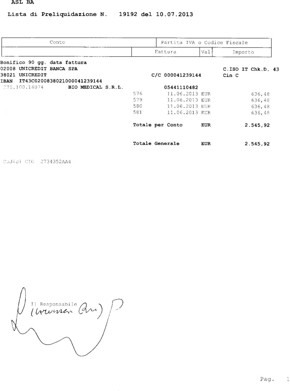 S.R.L. Partita IVA o Codice Fiscale Fattura Val Importo C/C 000041239144 05441110482 576 11.06.2013 579 11.06.2013 580 11.