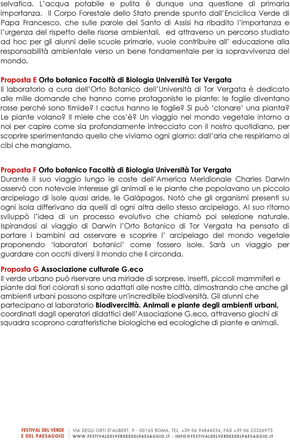 ed attraverso un percorso studiato ad hoc per gli alunni delle scuole primarie, vuole contribuire all educazione alla responsabilità ambientale verso un bene fondamentale per la sopravvivenza del