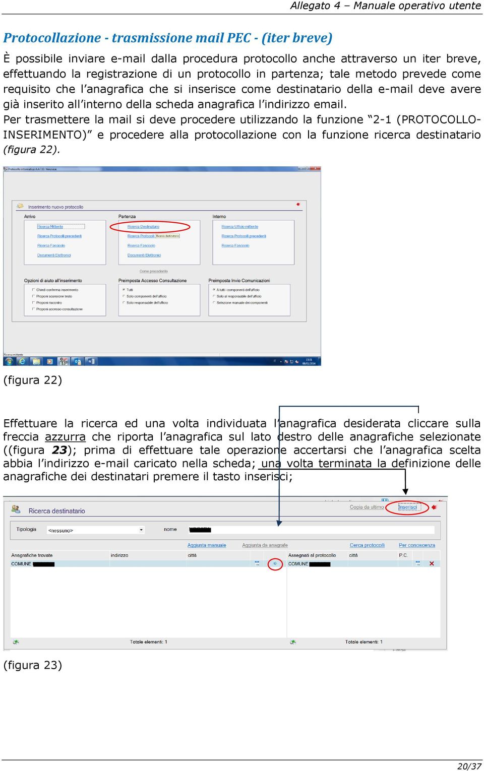 Per trasmettere la mail si deve procedere utilizzando la funzione 2-1 (PROTOCOLLO- INSERIMENTO) e procedere alla protocollazione con la funzione ricerca destinatario (figura 22).