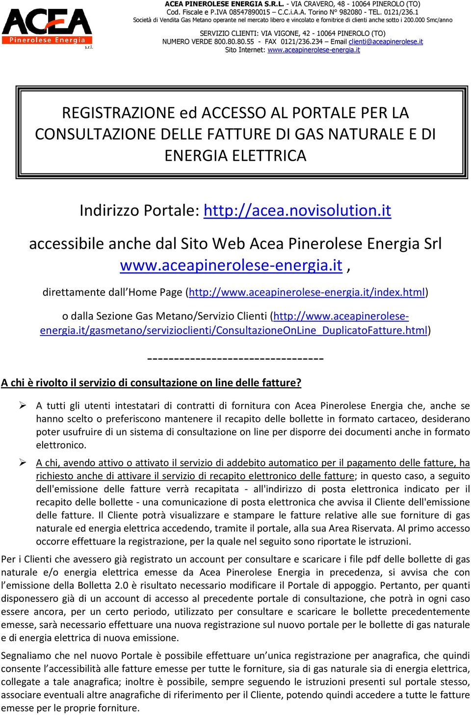 html) o dalla Sezione Gas Metano/Servizio Clienti (http://www.aceapineroleseenergia.it/gasmetano/servizioclienti/consultazioneonline_duplicatofatture.