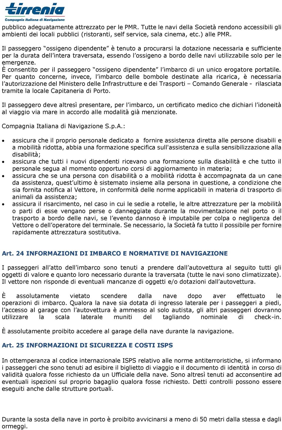 emergenze. È consentito per il passeggero ossigeno dipendente l imbarco di un unico erogatore portatile.