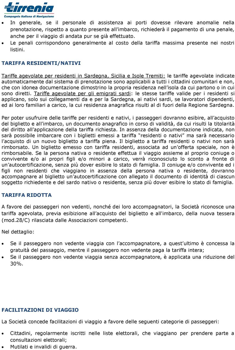 TARIFFA RESIDENTI/NATIVI Tariffe agevolate per residenti in Sardegna, Sicilia e Isole Tremiti: le tariffe agevolate indicate automaticamente dal sistema di prenotazione sono applicabili a tutti i