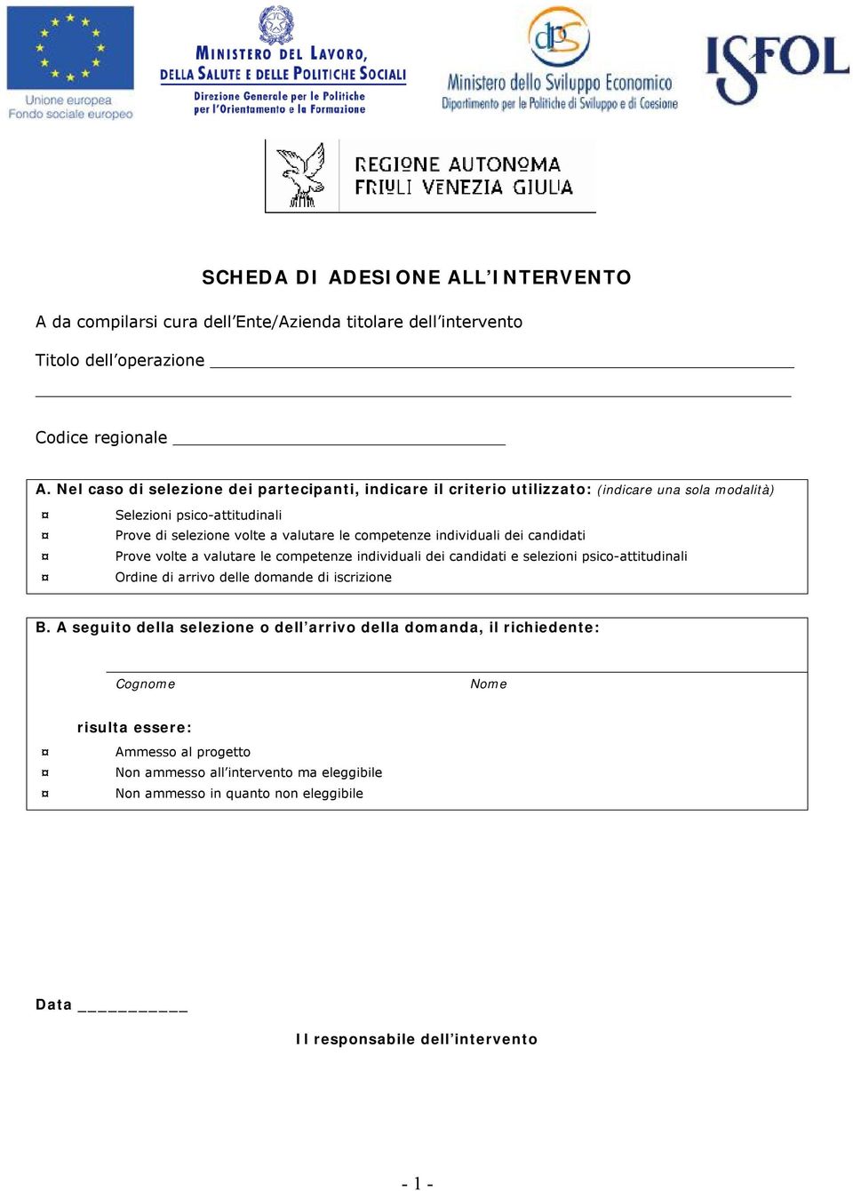 individuali dei candidati Prove volte a valutare le competenze individuali dei candidati e selezioni psico-attitudinali Ordine di arrivo delle domande di iscrizione B.