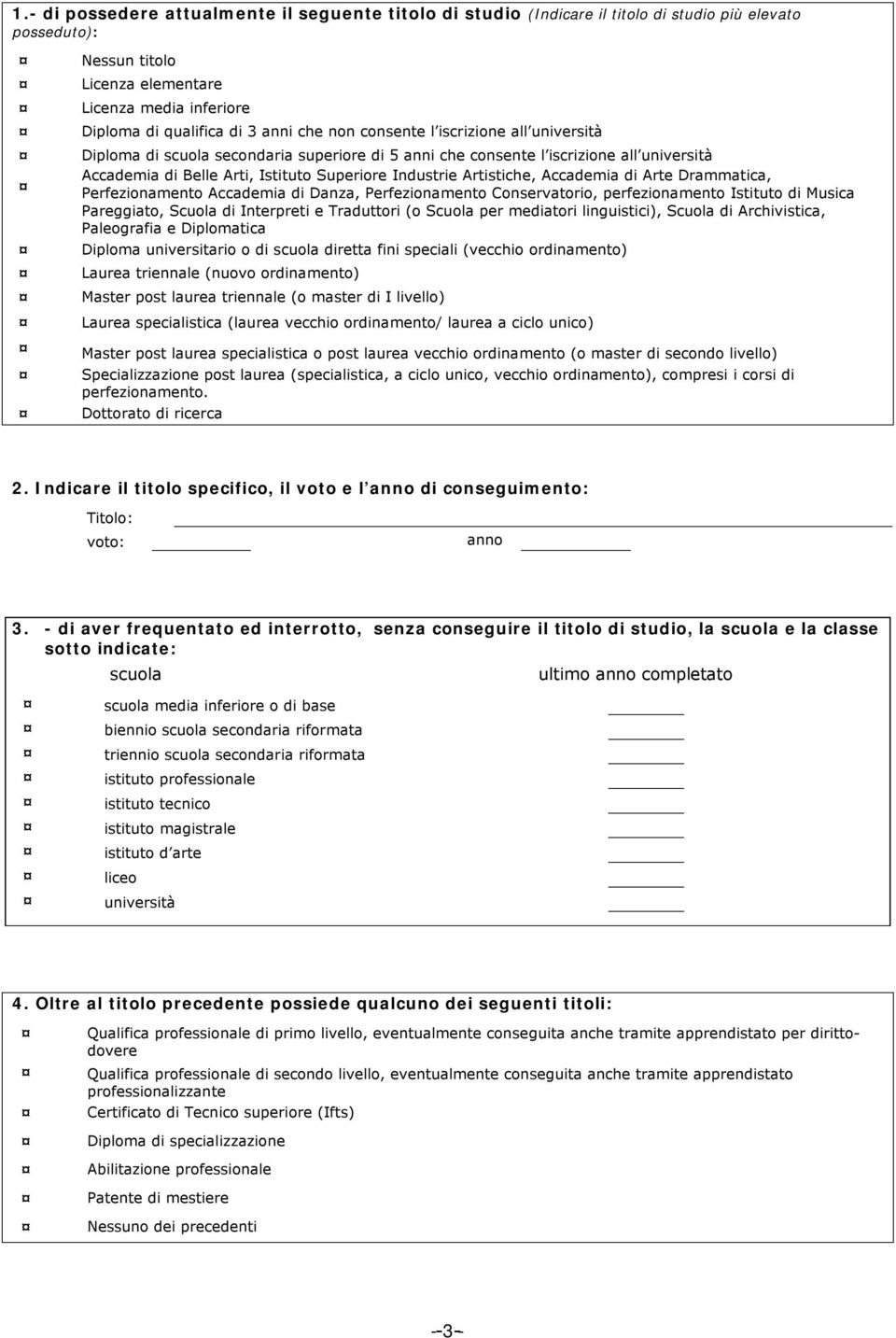 Artistiche, Accademia di Arte Drammatica, Perfezionamento Accademia di Danza, Perfezionamento Conservatorio, perfezionamento Istituto di Musica Pareggiato, Scuola di Interpreti e Traduttori (o Scuola