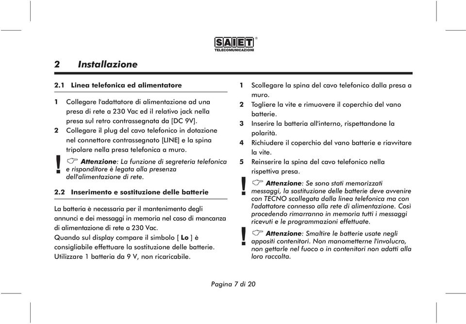 e risponditore è legata alla presenza dell'alimentazione di rete. 2.