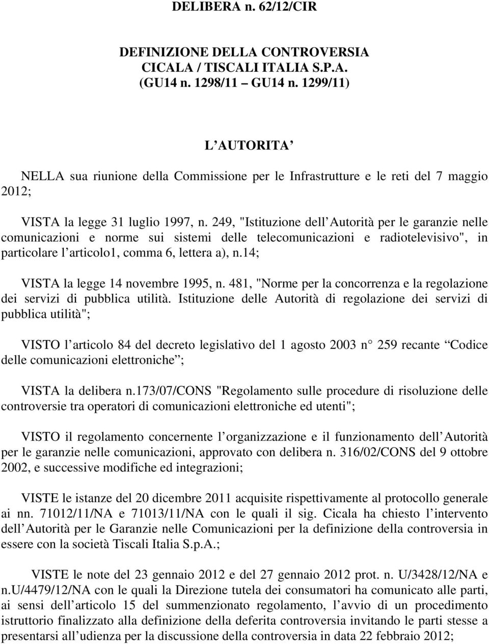 249, "Istituzione dell Autorità per le garanzie nelle comunicazioni e norme sui sistemi delle telecomunicazioni e radiotelevisivo", in particolare l articolo1, comma 6, lettera a), n.