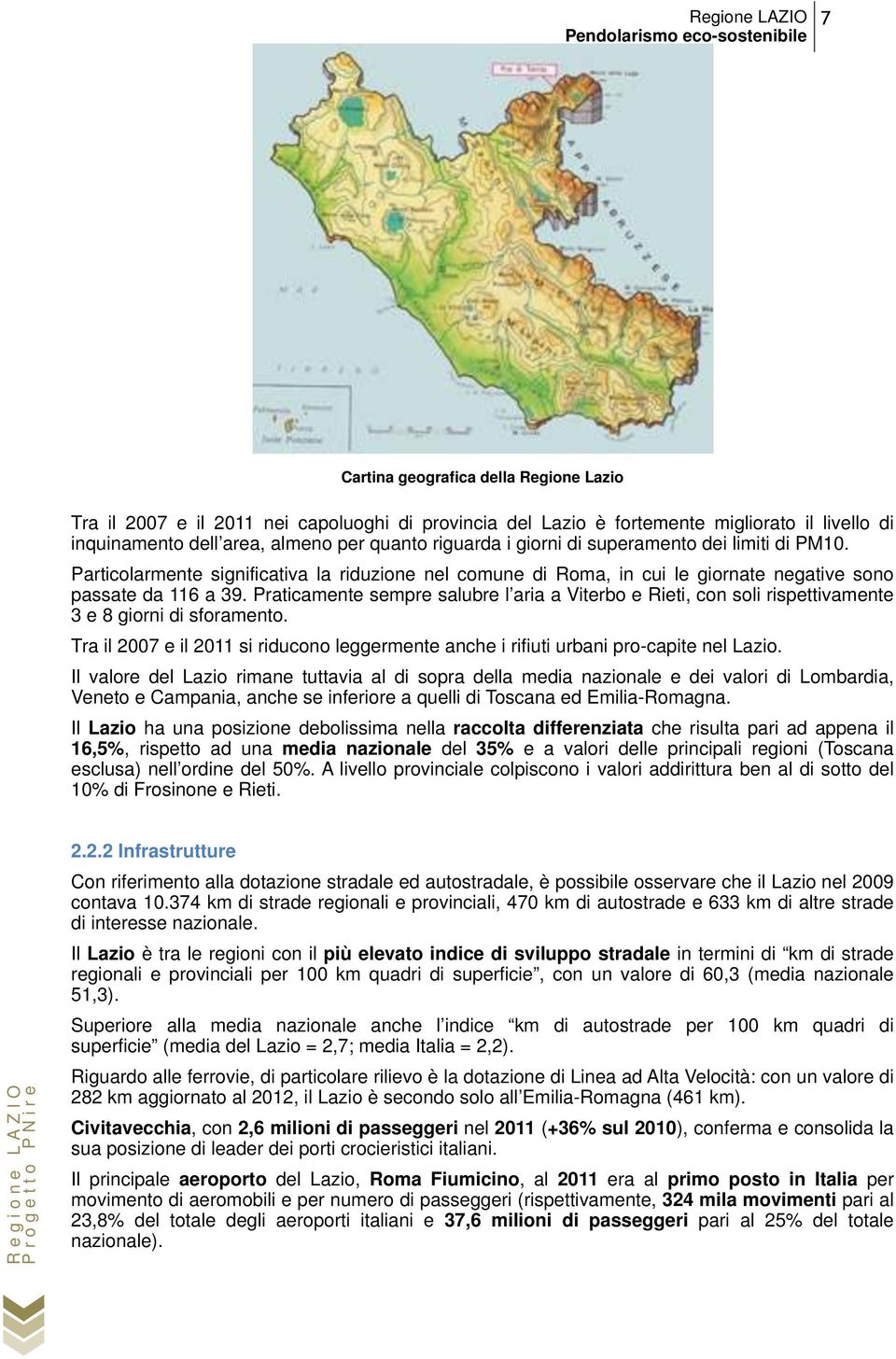 Praticamente sempre salubre l aria a Viterbo e Rieti, con soli rispettivamente 3 e 8 giorni di sforamento. Tra il 2007 e il 2011 si riducono leggermente anche i rifiuti urbani pro-capite nel Lazio.